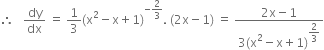 therefore space space space dy over dx space equals space 1 third left parenthesis straight x squared minus straight x plus 1 right parenthesis to the power of negative 2 over 3 end exponent. space left parenthesis 2 straight x minus 1 right parenthesis space equals space fraction numerator 2 straight x minus 1 over denominator 3 left parenthesis straight x squared minus straight x plus 1 right parenthesis to the power of begin display style 2 over 3 end style end exponent end fraction