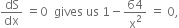dS over dx space equals 0 space space gives space us space 1 minus 64 over straight x squared space equals space 0 comma