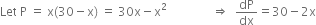 Let space straight P space equals space straight x left parenthesis 30 minus straight x right parenthesis space equals space 30 straight x minus straight x squared space space space space space space space space space space space space space space space rightwards double arrow space space dP over dx equals 30 minus 2 straight x