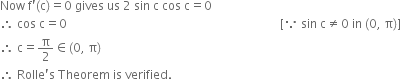Now space straight f apostrophe left parenthesis straight c right parenthesis equals 0 space gives space us space 2 space sin space straight c space cos space straight c equals 0
therefore space cos space straight c equals 0 space space space space space space space space space space space space space space space space space space space space space space space space space space space space space space space space space space space space space space space space space space space space space space space space space space space space space space space space space space space space space space space space space space space space space space space left square bracket because space sin space straight c not equal to 0 space in space left parenthesis 0 comma space straight pi right parenthesis right square bracket
therefore space straight c equals straight pi over 2 element of left parenthesis 0 comma space straight pi right parenthesis
therefore space Rolle apostrophe straight s space Theorem space is space verified.
