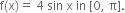 straight f left parenthesis straight x right parenthesis equals space 4 space sin space straight x space in space left square bracket 0 comma space straight pi right square bracket.