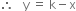 therefore space space space straight y space equals space straight k minus straight x