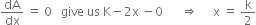 dA over dx space equals space 0 space space space give space us space straight K minus 2 straight x space minus 0 space space space space space space rightwards double arrow space space space space space straight x space equals space straight k over 2