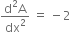 fraction numerator straight d squared straight A over denominator dx squared end fraction space equals space minus 2