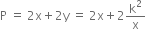 straight P space equals space 2 straight x plus 2 straight y space equals space 2 straight x plus 2 straight k squared over straight x