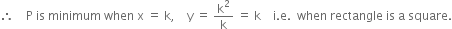 therefore space space space space straight P space is space minimum space when space straight x space equals space straight k comma space space space space straight y space equals space straight k squared over straight k space equals space straight k space space space space straight i. straight e. space space when space rectangle space is space straight a space square.