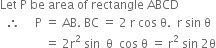 Let space straight P space be space area space of space rectangle space ABCD
space space therefore space space space space space straight P space equals space AB. space BC space equals space 2 space straight r space cos space straight theta. space space straight r space sin space straight theta
space space space space space space space space space space space space space space space equals space 2 straight r squared space sin space space straight theta space space cos space straight theta space equals space straight r squared space sin space 2 straight theta