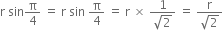 straight r space sin straight pi over 4 space equals space straight r space sin space straight pi over 4 space equals space straight r space cross times space fraction numerator 1 over denominator square root of 2 end fraction space equals space fraction numerator straight r over denominator square root of 2 end fraction