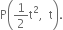 straight P open parentheses 1 half straight t squared comma space space straight t close parentheses.