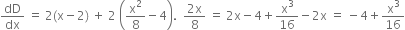 dD over dx space equals space 2 left parenthesis straight x minus 2 right parenthesis space plus space 2 space open parentheses straight x squared over 8 minus 4 close parentheses. space space fraction numerator 2 straight x over denominator 8 end fraction space equals space 2 straight x minus 4 plus straight x cubed over 16 minus 2 straight x space equals space minus 4 plus straight x cubed over 16