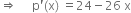 rightwards double arrow space space space space space straight p apostrophe left parenthesis straight x right parenthesis space equals 24 minus 26 space straight x