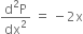 fraction numerator straight d squared straight P over denominator dx squared end fraction space equals space minus 2 straight x