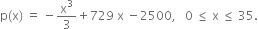 straight p left parenthesis straight x right parenthesis space equals space minus straight x cubed over 3 plus 729 space straight x space minus 2500 comma space space space 0 space less or equal than space straight x space less or equal than space 35.