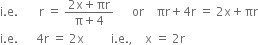 straight i. straight e. space space space space space space space straight r space equals space fraction numerator 2 straight x plus πr over denominator straight pi plus 4 end fraction space space space space space space or space space space space πr plus 4 straight r space equals space 2 straight x plus πr
straight i. straight e. space space space space space space 4 straight r space equals space 2 straight x space space space space space space space space space straight i. straight e. comma space space space space straight x space equals space 2 straight r
