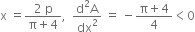 straight x space equals fraction numerator 2 space straight p over denominator straight pi plus 4 end fraction comma space space fraction numerator straight d squared straight A over denominator dx squared end fraction space equals space minus fraction numerator straight pi plus 4 over denominator 4 end fraction less than 0