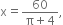 straight x equals fraction numerator 60 over denominator straight pi plus 4 end fraction comma