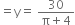 equals straight y equals space fraction numerator 30 over denominator straight pi plus 4 end fraction