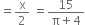 equals straight x over 2 space equals fraction numerator 15 over denominator straight pi plus 4 end fraction