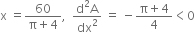 straight x space equals fraction numerator 60 over denominator straight pi plus 4 end fraction comma space space fraction numerator straight d squared straight A over denominator dx squared end fraction space equals space minus fraction numerator straight pi plus 4 over denominator 4 end fraction less than 0