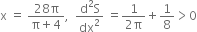 straight x space equals space fraction numerator 28 straight pi over denominator straight pi plus 4 end fraction comma space space fraction numerator straight d squared straight S over denominator dx squared end fraction space equals fraction numerator 1 over denominator 2 straight pi end fraction plus 1 over 8 greater than 0
