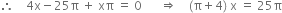 therefore space space space space 4 straight x minus 25 straight pi space plus space xπ space equals space 0 space space space space space space rightwards double arrow space space space space left parenthesis straight pi plus 4 right parenthesis space straight x space equals space 25 straight pi