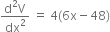 fraction numerator straight d squared straight V over denominator dx squared end fraction space equals space 4 left parenthesis 6 straight x minus 48 right parenthesis