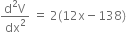 fraction numerator straight d squared straight V over denominator dx squared end fraction space equals space 2 left parenthesis 12 straight x minus 138 right parenthesis