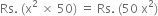 Rs. space left parenthesis straight x squared space cross times space 50 right parenthesis space equals space Rs. space left parenthesis 50 space straight x squared right parenthesis