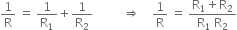 1 over straight R space equals space 1 over straight R subscript 1 plus 1 over straight R subscript 2 space space space space space space space space space space rightwards double arrow space space space space 1 over straight R space equals space fraction numerator straight R subscript 1 plus straight R subscript 2 over denominator straight R subscript 1 space straight R subscript 2 end fraction