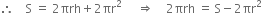 therefore space space space space straight S space equals space 2 πrh plus 2 πr squared space space space space space rightwards double arrow space space space space 2 πrh space equals space straight S minus 2 πr squared
space space space space space space