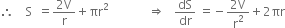 therefore space space space space straight S space space equals fraction numerator 2 straight V over denominator straight r end fraction plus πr squared space space space space space space space space space space space space space rightwards double arrow space space space dS over dr space equals negative fraction numerator 2 straight V over denominator straight r squared end fraction plus 2 πr