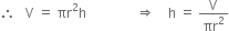 therefore space space space straight V space equals space πr squared straight h space space space space space space space space space space space space space space space rightwards double arrow space space space space straight h space equals space straight V over πr squared