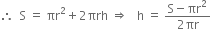 therefore space space straight S space equals space πr squared plus 2 πrh space rightwards double arrow space space space straight h space equals space fraction numerator straight S minus πr squared over denominator 2 πr end fraction