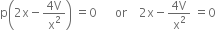 straight p open parentheses 2 straight x minus fraction numerator 4 straight V over denominator straight x squared end fraction close parentheses space equals 0 space space space space space space or space space space space 2 straight x minus fraction numerator 4 straight V over denominator straight x squared end fraction space equals 0