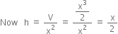 Now space space space straight h space equals space straight V over straight x squared space equals space fraction numerator begin display style straight x cubed over 2 end style over denominator straight x squared end fraction space equals space straight x over 2