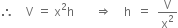 therefore space space space space straight V space equals space straight x squared straight h space space space space space space space rightwards double arrow space space space space straight h space space equals space space straight V over straight x squared