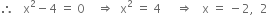 therefore space space space straight x squared minus 4 space equals space 0 space space space space rightwards double arrow space space straight x squared space equals space 4 space space space space space rightwards double arrow space space space straight x space equals space minus 2 comma space space 2