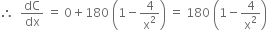 therefore space space dC over dx space equals space 0 plus 180 space open parentheses 1 minus 4 over straight x squared close parentheses space equals space 180 space open parentheses 1 minus 4 over straight x squared close parentheses