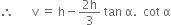 therefore space space space space space space straight v space equals space straight h minus fraction numerator 2 straight h over denominator 3 end fraction space tan space straight alpha. space space cot space straight alpha