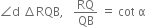 angle straight d space increment RQB comma space space space RQ over QB space equals space cot space straight alpha