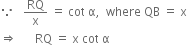 because space space space RQ over straight x space equals space cot space straight alpha comma space space where space QB space equals space straight x
rightwards double arrow space space space space space space RQ space equals space straight x space cot space straight alpha
