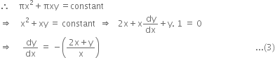 therefore space space space space πx squared plus πxy space equals constant
rightwards double arrow space space space space straight x squared plus xy space equals space constant space space rightwards double arrow space space space 2 straight x plus straight x dy over dx plus straight y. space 1 space equals space 0
rightwards double arrow space space space space space dy over dx space equals space minus open parentheses fraction numerator 2 straight x plus straight y over denominator straight x end fraction close parentheses space space space space space space space space space space space space space space space space space space space space space space space space space space space space space space space space space space space space space space space space space space space space space space space space space space space space space space space space space space space space space space space space space space space space space space space space space space... left parenthesis 3 right parenthesis