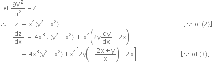 Let space fraction numerator 9 straight V squared over denominator straight pi squared end fraction equals straight Z
therefore space space space space space straight z space equals space straight x to the power of 4 left parenthesis straight y squared minus straight x squared right parenthesis space space space space space space space space space space space space space space space space space space space space space space space space space space space space space space space space space space space space space space space space space space space space space space space space space space space space space space space space space space space space space space space space space space space space space space space space space space space space space space space space space open square brackets because space of space left parenthesis 2 right parenthesis close square brackets space space space
space space space space space space space space dz over dx space equals space 4 straight x cubed space. space left parenthesis straight y squared minus straight x squared right parenthesis space plus space straight x to the power of 4 open parentheses 2 straight y dy over dx minus 2 straight x close parentheses
space space space space space space space space space space space space space equals space 4 straight x cubed left parenthesis straight y squared minus straight x squared right parenthesis plus straight x to the power of 4 open square brackets 2 straight y open parentheses negative fraction numerator 2 straight x plus straight y over denominator straight x end fraction close parentheses minus 2 straight x close square brackets space space space space space space space space space space space space space space space space space space space space space space space space space space space space space open square brackets because space of space left parenthesis 3 right parenthesis close square brackets

