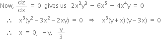 Now comma space dz over dx space equals space 0 space space gives space us space space space 2 straight x cubed straight y cubed space minus space 6 straight x to the power of 5 space minus space 4 straight x to the power of 4 straight y space equals space 0
space space space space therefore space space space space straight x cubed left parenthesis straight y squared minus 3 straight x squared minus 2 xy right parenthesis space equals space 0 space space space rightwards double arrow space space space space straight x cubed left parenthesis straight y plus straight x right parenthesis thin space left parenthesis straight y minus 3 straight x right parenthesis space equals space 0
space space space space therefore space space space space straight x space equals space 0 comma space space minus straight y comma space space space straight y over 3
