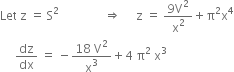Let space straight z space equals space straight S squared space space space space space space space space space space space space space space space rightwards double arrow space space space space space straight z space equals space fraction numerator 9 straight V squared over denominator straight x squared end fraction plus straight pi squared straight x to the power of 4
space space space space space dz over dx space equals space minus fraction numerator 18 space straight V squared over denominator straight x cubed end fraction plus 4 space straight pi squared space straight x cubed
space space space space space