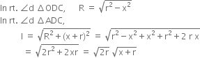 In space rt. space angle straight d space increment ODC comma space space space space space space straight R space equals space square root of straight r squared minus straight x squared end root
In space rt. space angle straight d space increment ADC comma
space space space space space space space space space space straight l space equals space square root of straight R squared plus left parenthesis straight x plus straight r right parenthesis squared end root space equals space square root of straight r squared minus straight x squared plus straight x squared plus straight r squared plus 2 space straight r space straight x end root
space space space space space space space space space space space equals space square root of 2 straight r squared plus 2 xr end root space equals space square root of 2 straight r end root space square root of straight x plus straight r end root
