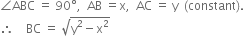 angle ABC space equals space 90 degree comma space space AB space equals straight x comma space space AC space equals space straight y space space left parenthesis constant right parenthesis.
therefore space space space space BC space equals space square root of straight y squared minus straight x squared end root
