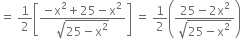 equals space 1 half open square brackets fraction numerator negative straight x squared plus 25 minus straight x squared over denominator square root of 25 minus straight x squared end root end fraction close square brackets space equals space 1 half open parentheses fraction numerator 25 minus 2 straight x squared over denominator square root of 25 minus straight x squared end root end fraction close parentheses