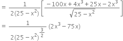 equals space fraction numerator 1 over denominator 2 left parenthesis 25 minus straight x squared right parenthesis end fraction open square brackets fraction numerator negative 100 straight x plus 4 straight x cubed plus 25 straight x minus 2 straight x cubed over denominator square root of 25 minus straight x squared end root end fraction close square brackets
equals space fraction numerator 1 over denominator 2 left parenthesis 25 minus straight x squared right parenthesis to the power of begin display style 3 over 2 end style end exponent end fraction space left parenthesis 2 straight x cubed minus 75 straight x right parenthesis
