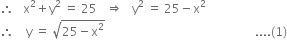 therefore space space space straight x squared plus straight y squared space equals space 25 space space space rightwards double arrow space space space straight y squared space equals space 25 minus straight x squared
therefore space space space space straight y space equals space square root of 25 minus straight x squared end root space space space space space space space space space space space space space space space space space space space space space space space space space space space space space space space space space space space space space space space space space space space space space space space space space space.... left parenthesis 1 right parenthesis